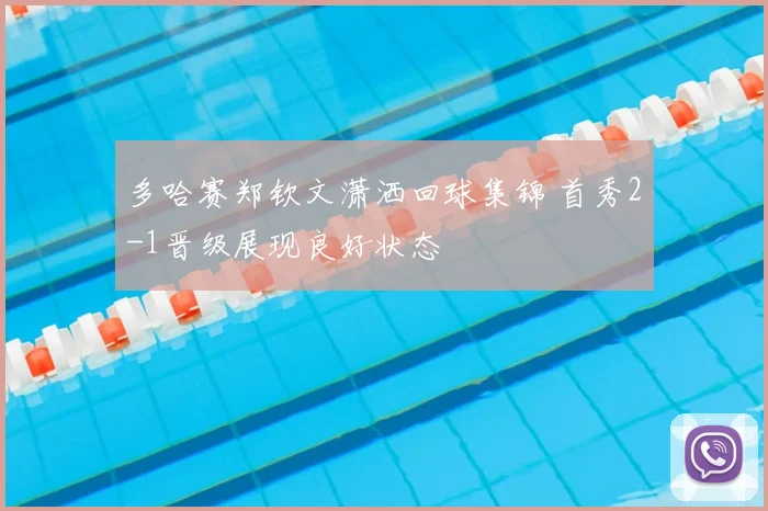 多哈赛郑钦文潇洒回球集锦 首秀2-1晋级展现良好状态