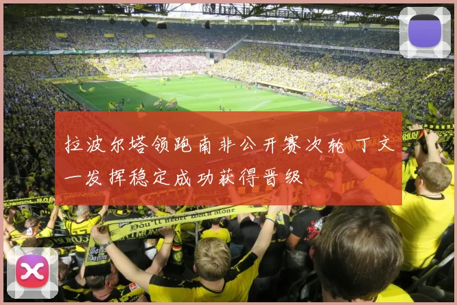 拉波尔塔领跑南非公开赛次轮 丁文一发挥稳定成功获得晋级