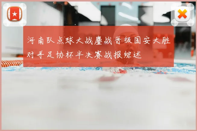 河南队点球大战鏖战晋级国安大胜对手足协杯半决赛战报综述